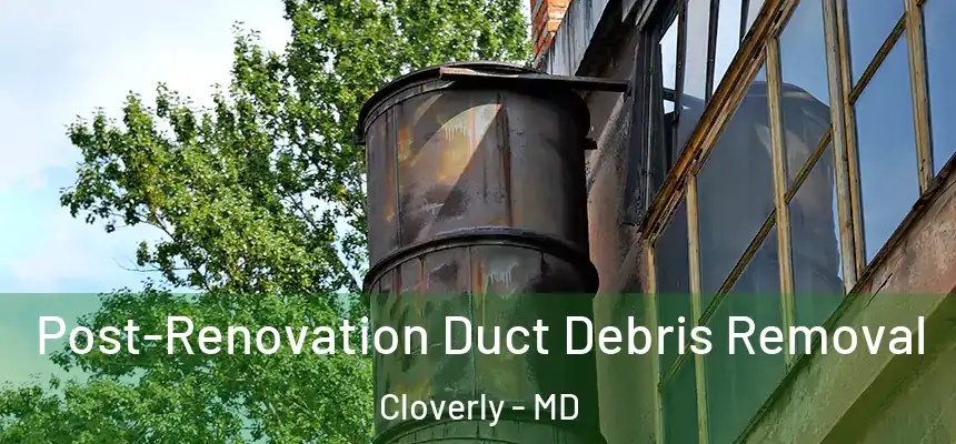  Post-Renovation Duct Debris Removal Cloverly - MD